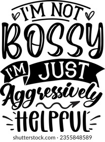 I'm not bossy i'm just aggressively helpful t-shirt design