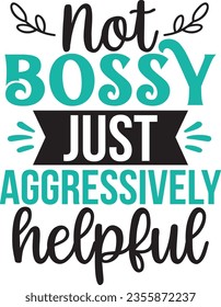 Not bossy just aggressively helpful t-shirt design