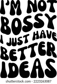 I'm not bossy I just have better ideas Vector file, Funny Svg design