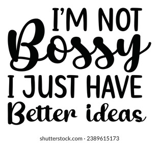  i’m not bossy i just have better ideas Svg,Dad, boss,Mom Quote,boss,big boss,Baby Boss svg