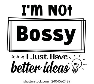 I'm Not Bossy I Just Have Better Ideas Svg,Boss Saying Quotes,Boss Day T-shirt,Gift for Boss,Great Jobs,Happy Bosses Day t-shirt,Girl Boss Shirt,Motivational Boss,Cut File,Circut And Silhouette, svg