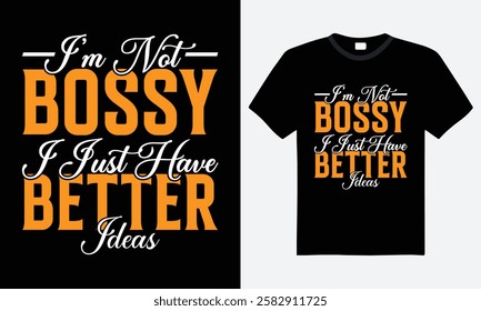 I'm Not Bossy, I Just Have Better Ideas – Funny Quote T-Shirt Design