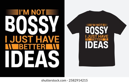 I'm Not Bossy I Just Have Better Ideas Typography T-Shirt Design, Vector, Print Ready File, Funny Quote, Graphic T-Shirt Design