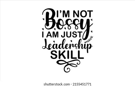  I’m not bossy i am just have leadership skill  -   Lettering design for greeting banners, Mouse Pads, Prints, Cards and Posters, Mugs, Notebooks, Floor Pillows and T-shirt prints design.