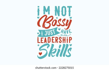 I'm not bossy I just have leadership skills - Sarcastic typography svg design, Sports SVG Design, Sports typography t-shirt design, For stickers, Templet, mugs, etc. Vector EPS Editable Files.