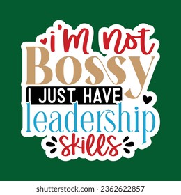 I'm Not Bossy I Just Have leadership skills, Sarcastic Sticker SVG Design Template, Sarcastic Sticker Design, Sarcastic Sticker