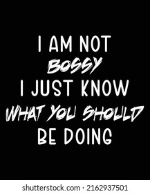 I Am Not Bossy I Just Know What You Should Be Doing Funny T-Shirt