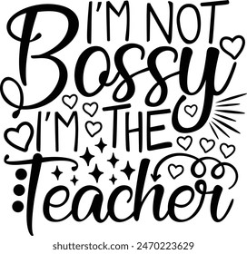 I'm Not Bossy I'm The Teacher Back To School Typography Design