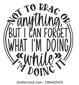 not to brag or anything but i can forget what i'm doing while i'm doing it background inspirational positive quotes, motivational, typography, lettering design
