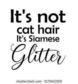 It's Not Cat Hair It's Siamese Glitter.is A Vector Design For Printing On Various Surfaces Like T Shirt, Mug Etc. 