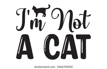   I'm Not A Cat t shirt design,  Files for Cutting, typography design, Calligraphy graphic design, can you download this Design, EPS, 10