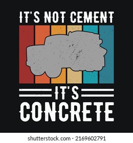 Its Not Cement Its Concrete. Funny concrete finisher t shirts design.