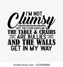 I'm Not Clumsy Funny Sayings Sarcastic