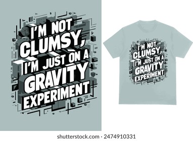 I'm not clumsy I'm just on a gravity experiment t-shirt design