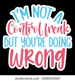 I'm not a control freak but you are doing wrong