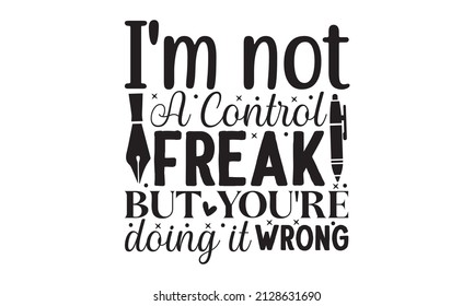 I'm not a control freak but you're doing it wrong - Sarcasm quote on a decorative background. Brush calligraphy for prints, posters, cards. Good for scrapbooking, posters, greeting cards,