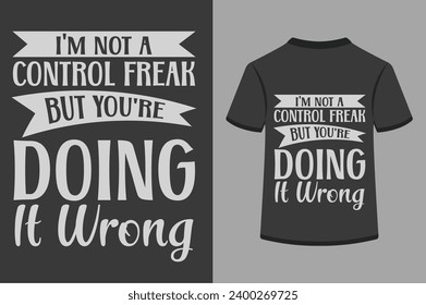 I'm Not A Control Freak But You're Doing It Wrong T-shirt Design