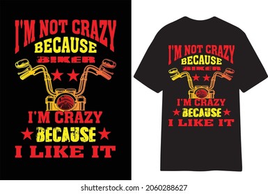 I'M NOT CRAY BECAUSE BIKER I'M CRAZY BECAUSE I LIKE IT t-shirt