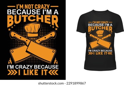 I'm not crazy because i'm a butcher i'm crazy because i like it t-shirt design
