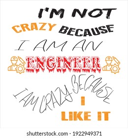 I'm not crazy because I am an engineer I'm crazy because I like it. text base t-shirt design. typography t-shirt design food like design.