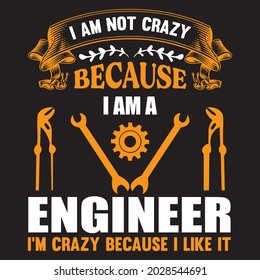 I am not crazy because I am a engineer I'm crazy because I like it t shirt design, vector file.