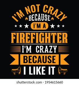 I'm not crazy because I'm a firefighter I'm crazy because I like it - firefighter t shirt design, Vector graphic, typographic poster