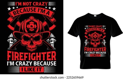 I'M NOT CRAZY BECAUSE I'M A FIREFIGHTER I'M CRAZY BECAUSE I LIKE IT...T-SHIRT DESIGN TEMPLATE

