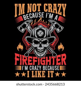 I'm not crazy because I'm a Firefighter I'm crazy because I like it - Firefighter vector t shirt design