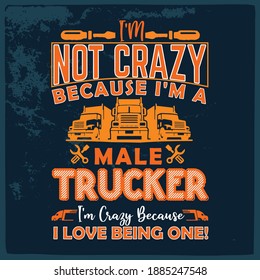 I'm not crazy because i'm a male trucker- Truck Driving T-shirt Design.