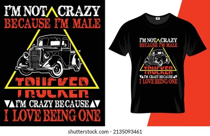 I’m not crazy because I’m male trucker I’m crazy because I love being one t shirt design