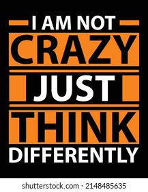 I am not crazy just think differently modern quotes t shirt design 