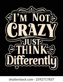 I AM NOT Crazy JUST THINK Differently t shirt design