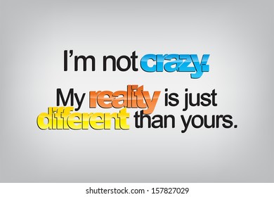 I'm not crazy. My reality is just different than yours. Typography poster. Motivational Background  (EPS10 Vector)