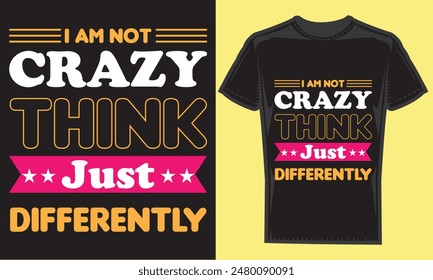 i am not crazy think just differently will typography t-shirt design. modern typography vector file,motivational t-shirt design Quote