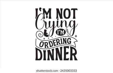 I'm not crying I'm ordering dinner - Baby T-Shirt Design, Baby Shower, Hand Drawn Lettering Phrase, For Cards Posters And Banners, Template. 