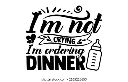 No estoy llorando estoy ordenando la cena - diseño de camisetas para bebé, frase con letras dibujadas a mano, diseño de camisetas caligráficas, aislado en fondo blanco, svg Archivos para cortar crujido y Silhouette