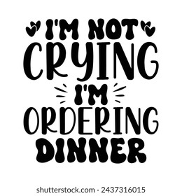  I'm not crying i'm ordering dinner t-shirt design