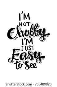 I'm not cubby , I'm just easy to see. Motivational quote.