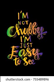 I'm not cubby , I'm just easy to see. Motivational quote.