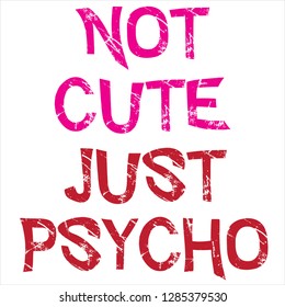 not cute just psycho