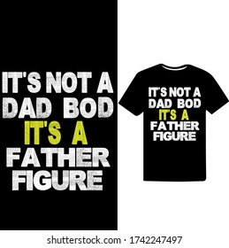 It's not a Dad Bod It's a Father Figure. Father's Day T-shirt.