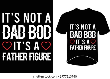 It's not a dad bod it's a father figure best typography father's day t-shirt design