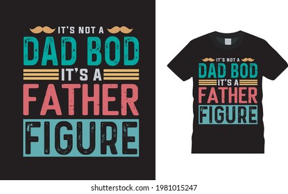 It's Not A Dad Bod It's A Father Figure T shirt Design, apparel, vector illustration, graphic template, print on demand, textile fabrics, retro style, typography, vintage, fathers day t shirt