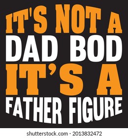 it's not a dad bod it's a father figure t shirt design, vector file.