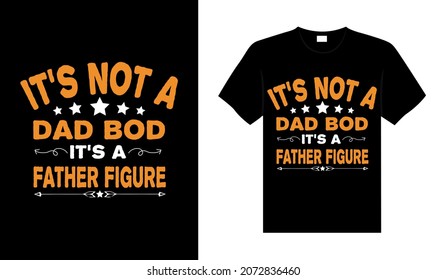 Its not a dad bod it's a father figure Family T-shirt Design, lettering typography quote. relationship merchandise design for print.