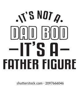 it's not a dad bod it's a father figure background inspirational quotes typography lettering design