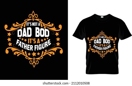 IT'S NOT A DAD BOD IT'S A FATHER FIGURE.. T SHIRT