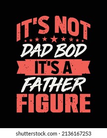 IT'S NOT DAD BOD IT'S A FATHER FIGURE COLORFUL LETTERING