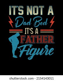 It's Not A Dad Bod It's A Father Figure Dad Bod t shirt Funny Father's day t-shirt design