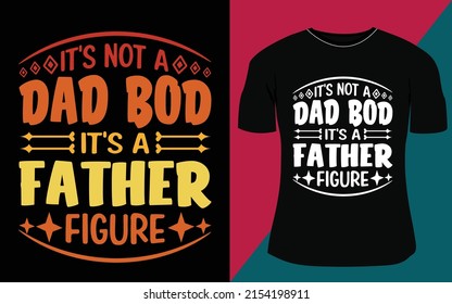 It's not a dad bod It's a father figure, father's day t-shirt design, typography t-shirt design.